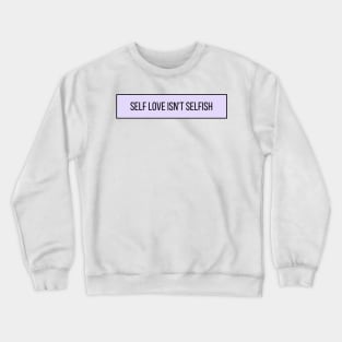 Self Love Isn't Selfish - Positive Quotes Crewneck Sweatshirt